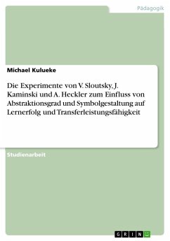 Die Experimente von V. Sloutsky, J. Kaminski und A. Heckler zum Einfluss von Abstraktionsgrad und Symbolgestaltung auf Lernerfolg und Transferleistungsfähigkeit - Kulueke, Michael