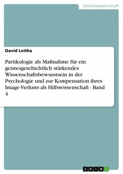 Partikulogie als Maßnahme für ein geistesgeschichtlich stärkendes Wissenschaftsbewusstsein in der Psychologie und zur Kompensation ihres Image-Verlusts als Hilfswissenschaft - Band 4 (eBook, PDF)