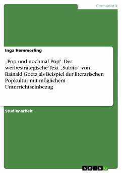 „Pop und nochmal Pop". Der werbestrategische Text „Subito“ von Rainald Goetz als Beispiel der literarischen Popkultur mit möglichem Unterrichtseinbezug (eBook, PDF)