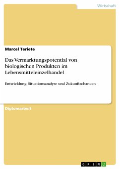 Das Vermarktungspotential von biologischen Produkten im Lebensmitteleinzelhandel - Entwicklung, Situationsanalyse und Zukunftschancen (eBook, PDF) - Teriete, Marcel