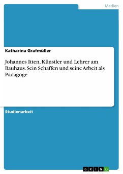 Johannes Itten, Künstler und Lehrer am Bauhaus. Sein Schaffen und seine Arbeit als Pädagoge (eBook, PDF) - Grafmüller, Katharina