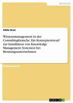 Wissensmanagement in der Consultingbranche. Ein Konzeptentwurf zur Installation von Knowledge Management Systemen bei Beratungsunternehmen (eBook, PDF)