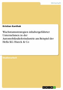 Wachstumsstrategien inhabergeführter Unternehmen in der Automobilzulieferindustrie am Beispiel der Hella KG Hueck & Co (eBook, PDF) - Kanthak, Kristian