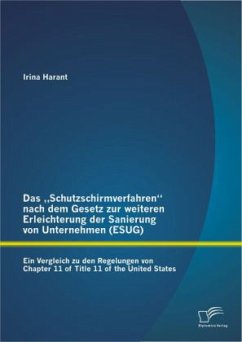 Das ¿Schutzschirmverfahren¿ nach dem Gesetz zur weiteren Erleichterung der Sanierung von Unternehmen (ESUG): Ein Vergleich zu den Regelungen von Chapter 11 of Title 11 of the United States - Harant, Irina