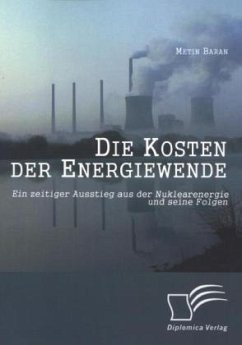 Die Kosten der Energiewende: Ein zeitiger Ausstieg aus der Nuklearenergie und seine Folgen - Baran, Metin