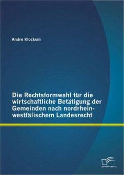 Die Rechtsformwahl für die wirtschaftliche Betätigung der Gemeinden nach nordrhein-westfälischem Landesrecht - Klocksin, André