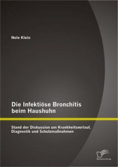 Die Infektiöse Bronchitis beim Haushuhn: Stand der Diskussion um Krankheitsverlauf, Diagnostik und Schutzmaßnahmen - Klein, Nele