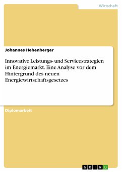 Innovative Leistungs- und Servicestrategien im Energiemarkt. Eine Analyse vor dem Hintergrund des neuen Energiewirtschaftsgesetzes (eBook, PDF) - Hehenberger, Johannes
