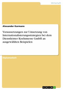 Voraussetzungen zur Umsetzung von Internationalisierungsstrategien bei dem Dienstleister Koelnmesse GmbH an ausgewählten Beispielen (eBook, PDF) Voraussetzungen zur Umsetzung von Internationalisierungsstrategien bei dem Dienstleister Koelnmesse GmbH an ausgewählten Beispielen (eBook, PDF)