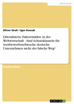 Liberalisierte Faktormärkte in der Weltwirtschaft - Sind Schutzklauseln für wettbewerbsschwache deutsche Unternehmen nicht der falsche Weg? (eBook, PDF) - Groh, Oliver; Igor Koscak