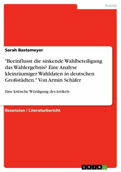 "Beeinflusst die sinkende Wahlbeteiligung das Wahlergebnis? Eine Analyse kleinräumiger Wahldaten in deutschen Großstädten." Von Armin Schäfer (eBook, PDF)