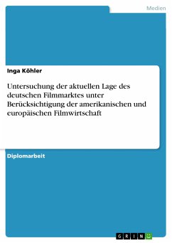 Untersuchung der aktuellen Lage des deutschen Filmmarktes unter Berücksichtigung der amerikanischen und europäischen Filmwirtschaft (eBook, PDF)