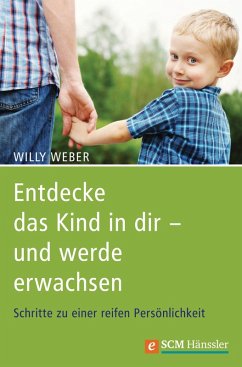 Entdecke das Kind in dir - und werde erwachsen (eBook, ePUB) - Weber, Willy