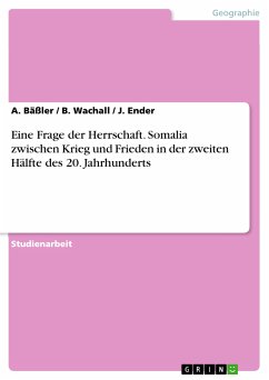Eine Frage der Herrschaft. Somalia zwischen Krieg und Frieden in der zweiten Hälfte des 20. Jahrhunderts (eBook, PDF) - A. Bäßler; Wachall, B.; Ender, J.