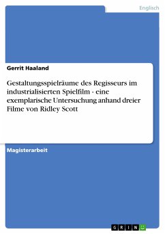 Gestaltungsspielräume des Regisseurs im industrialisierten Spielfilm - eine exemplarische Untersuchung anhand dreier Filme von Ridley Scott (eBook, PDF)