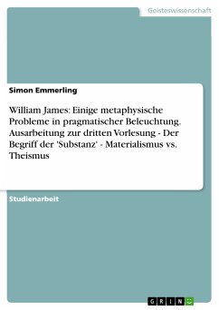 William James: Einige metaphysische Probleme in pragmatischer Beleuchtung. Ausarbeitung zur dritten Vorlesung - Der Begriff der 'Substanz' - Materialismus vs. Theismus (eBook, PDF)