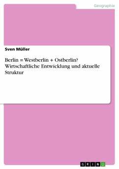 Berlin = Westberlin + Ostberlin? Wirtschaftliche Entwicklung und aktuelle Struktur (eBook, PDF) - Müller, Sven