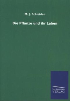 Die Pflanze und ihr Leben - Schleiden, M. J.
