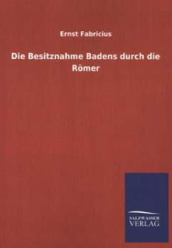 Die Besitznahme Badens durch die Römer - Fabricius, Ernst