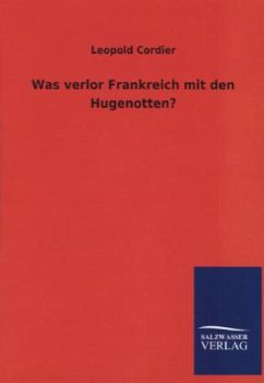 Was verlor Frankreich mit den Hugenotten? - Cordier, Leopold