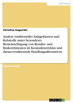 Analyse traditioneller Anlageklassen und Rohstoffe unter besonderer Berücksichtigung von Rendite- und Risikorelationen im Konjunkturzyklus und daraus resultierende Handlungsalternativen (eBook, PDF) - Gagaridis, Christina