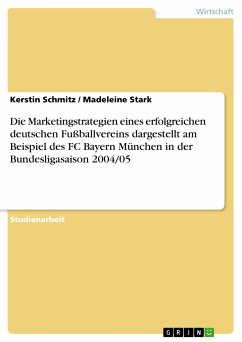 Die Marketingstrategien eines erfolgreichen deutschen Fußballvereins dargestellt am Beispiel des FC Bayern München in der Bundesligasaison 2004/05 (eBook, PDF) - Schmitz, Kerstin; Stark, Madeleine