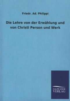 Die Lehre von der Erwählung und von Christi Person und Werk - Philippi, Friedr. Ad.