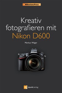 Kreativ fotografieren mit Nikon D600 (Nikonians Press) (eBook, PDF) - Wäger, Markus