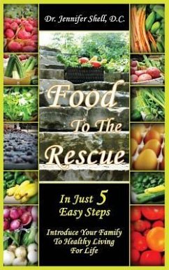Food to the Rescue: In Just 5 Easy Steps - Introduce Your Family to Healthy Living for Life - Shell, D. C. Jennifer; Shell, Jennifer