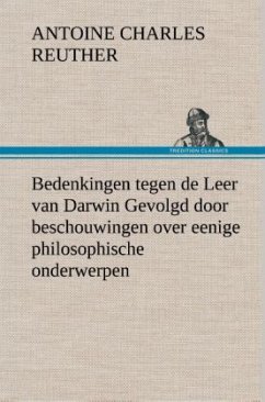 Bedenkingen tegen de Leer van Darwin Gevolgd door beschouwingen over eenige philosophische onderwerpen. - Reuther, Antoine Charles