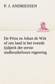 De Prins en Johan de Witt of ons land in het tweede tijdperk der eerste stadhouderlooze regeering