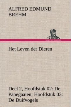 Het Leven der Dieren Deel 2, Hoofdstuk 02: De Papegaaien; Hoofdstuk 03: De Duifvogels - Brehm, Alfred E.