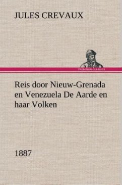 Reis door Nieuw-Grenada en Venezuela De Aarde en haar Volken, 1887 - Crevaux, Jules