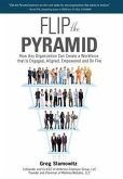 Flip the Pyramid: How Any Organization Can Create a Workforce that is Engaged, Aligned, Empowered and On Fire