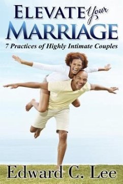 Elevate Your Marriage: 7 Practices of Highly Intimate Couples - Lee, Edward C.