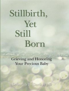 Stillbirth, Yet Still Born: Grieving and Honoring Your Precious Baby - Davis, Deborah L.