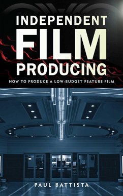 Independent Film Producing: How to Produce a Low-Budget Feature Film - Battista, Paul