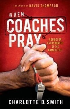 When Coaches Pray: A Guide for Every Minute of the Game of Life - Smith, Charlotte