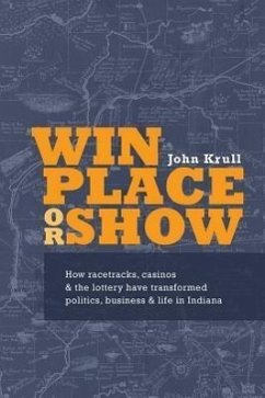 Win, Place or Show: How Racetracks, Casinos and the Lottery Have Transformed Politics, Business and Life in Indiana - Krull, John; Stewart, Brenda; Perona, Tony