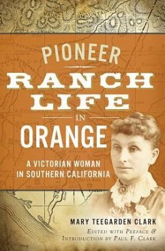 Pioneer Ranch Life in Orange: A Victorian Woman in Southern California - Clark, Mary Teegarden