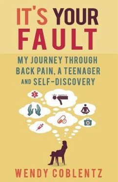 It's Your Fault: My Journey Through Back Pain, a Teenager and Self-Discovery - Coblentz, Wendy