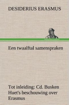 Een twaalftal samenspraken Tot inleiding: Cd. Busken Huet's beschouwing over Erasmus - Erasmus von Rotterdam