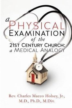 A Physical Examination of the 21st Century Church: A Medical Analogy - Holsey, Charles