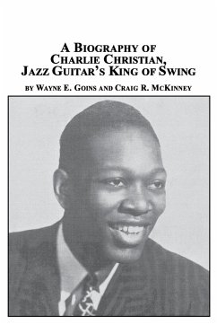 A Biography of Charlie Christian, Jazz Guitar's King of Swing - Goins, Wayne E.; McKinney, Craig R.