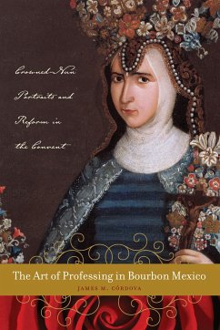 The Art of Professing in Bourbon Mexico: Crowned-Nun Portraits and Reform in the Convent - Córdova, James M.