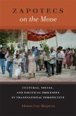 Zapotecs on the Move: Cultural, Social, and Political Processes in Transnational Perspective