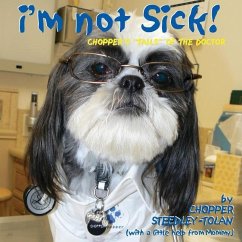 I'm Not Sick! Chopper's Tails of the Doctor - Steedley-Tolan, Chopper; Steedley, Amanda L.