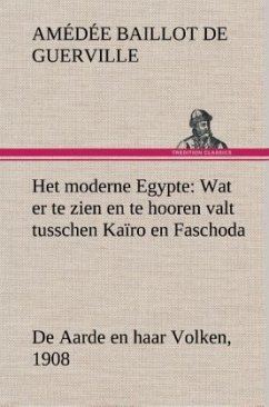 Het moderne Egypte: Wat er te zien en te hooren valt tusschen Kaïro en Faschoda De Aarde en haar Volken, 1908 - Guerville, Amédée Baillot de