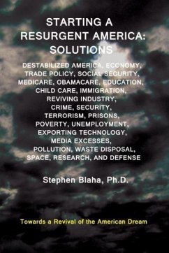 Starting a Resurgent America: Solutions: Destabilized America, Economy, Trade Policy, Social Security, Medicare, Obamacare, Education, Child Care, I - Blaha, Stephen
