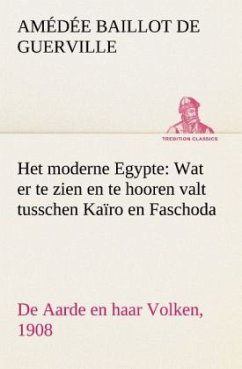 Het moderne Egypte: Wat er te zien en te hooren valt tusschen Kaïro en Faschoda De Aarde en haar Volken, 1908 - Guerville, Amédée Baillot de